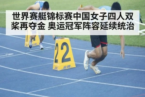 世界赛艇锦标赛中国女子四人双桨再夺金 奥运冠军阵容延续统治（ayx）